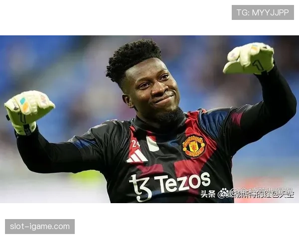 法甲主力赛季表现亮眼：奥纳纳的五大联赛起点